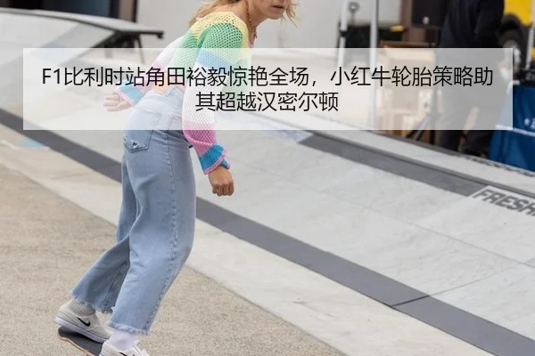 F1比利时站角田裕毅惊艳全场，小红牛轮胎策略助其超越汉密尔顿