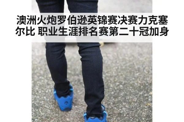 澳洲火炮罗伯逊英锦赛决赛力克塞尔比 职业生涯排名赛第二十冠加身